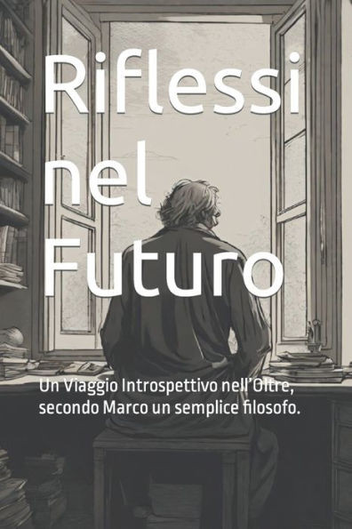 Riflessi nel Futuro: Un Viaggio Introspettivo nell'Oltre, secondo Marco un semplice filosofo.