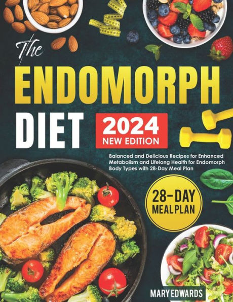 The Endomorph Diet: Balanced and Delicious Recipes for Enhanced Metabolism and Lifelong Health for Endomorph Body Types with 28-Day Meal Plan