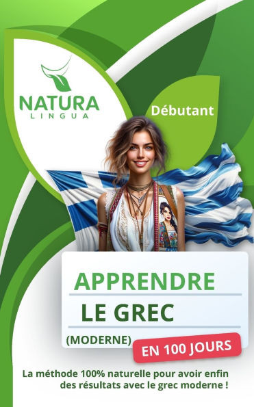 Apprendre le Grec Moderne en 100 Jours: La méthode naturelle et intuitive pour maitriser le Grec Moderne rapidement (conçue pour les débutants).
