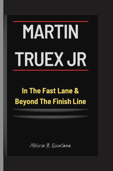 MARTIN TRUEX Jr: In The Fast Lane & Beyond The Finish Line