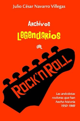 Archivos Legendarios Del Rock: Las An??Cdotas Rockeras Que Han Hecho Historia 1950-1969 (El Almanaque Del Rock) (Spanish Edition)