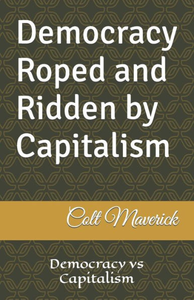 Democracy Roped and Ridden by Capitalism: Democracy vs Capitalism