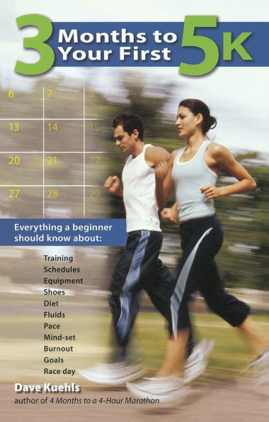 3 Months to Your First 5k: Everything a Beginner Should Know about Training, Schedules, Equipment, Shoes, Diet, Fluids, Pace, Mind-Set, Burnout, Goals