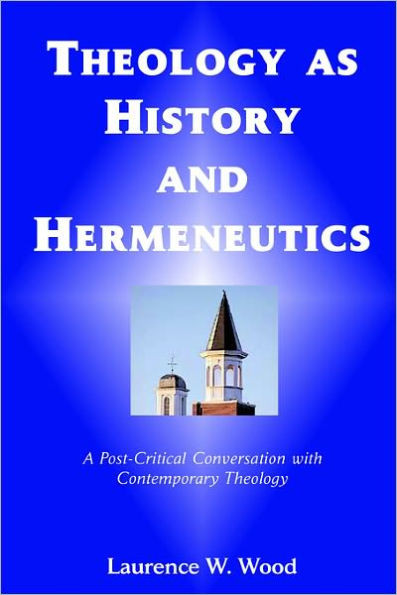 Theology As History and Hermeneutics: A Post-Critical Conversation with Contemporary Theology