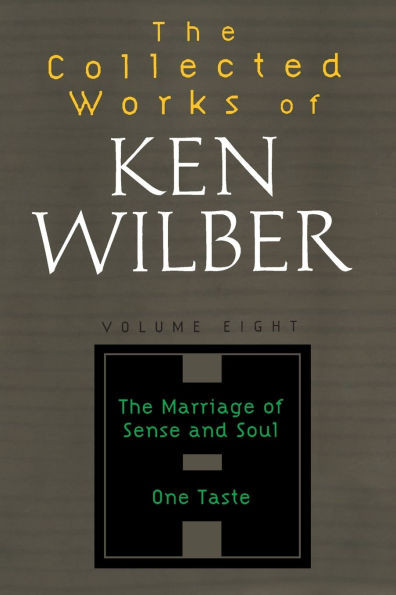 The Collected Works of Ken Wilber: Volume Eight: The Marriage of Sense and Soul, One Taste