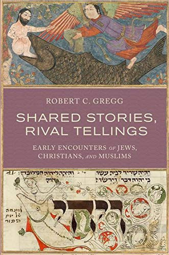 Shared Stories, Rival Tellings: Early Encounters Of Jews, Christians, And Muslims