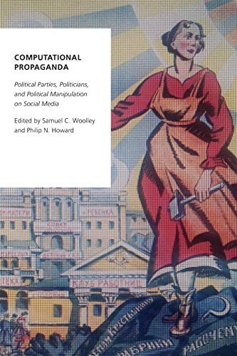Computational Propaganda: Political Parties, Politicians, And Political Manipulation On Social Media (Oxford Studies In Digital Politics)