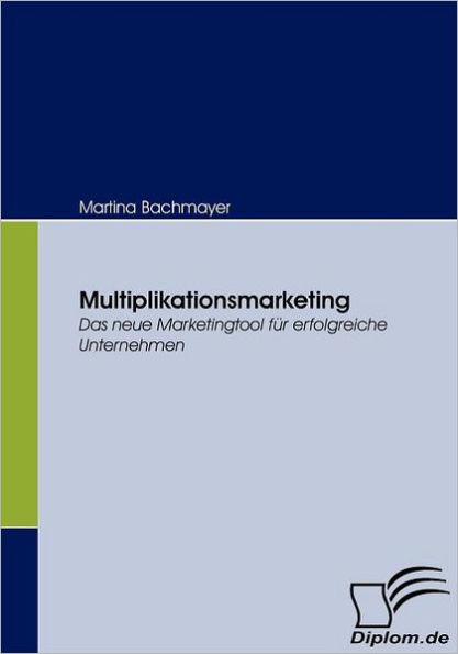 Multiplikationsmarketing: Das neue Marketingtool für erfolgreiche Unternehmen