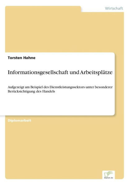 Informationsgesellschaft und Arbeitsplätze: Aufgezeigt am Beispiel des Dienstleistungssektors unter besonderer Berücksichtigung des Handels