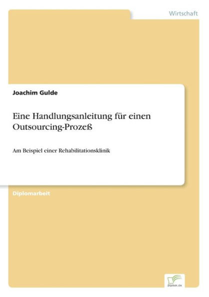 Eine Handlungsanleitung fÃ¼r einen Outsourcing-ProzeÃŸ: Am Beispiel einer Rehabilitationsklinik