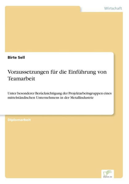 Voraussetzungen fÃ¼r die EinfÃ¼hrung von Teamarbeit: Unter besonderer BerÃ¼cksichtigung der Projektarbeitsgruppen eines mittelstÃ¤ndischen Unternehmens in