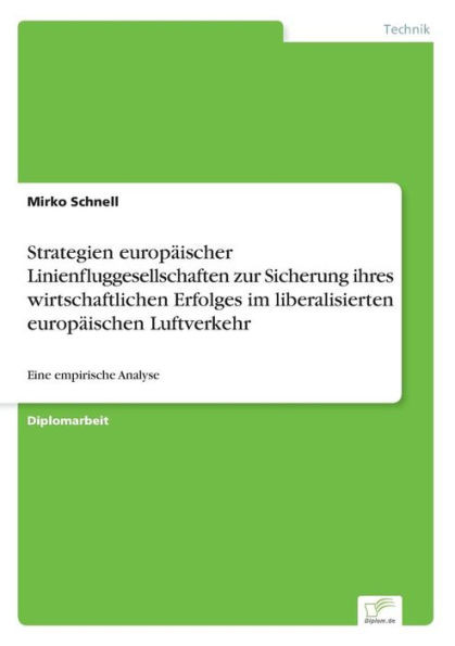 Strategien europÃ¤ischer Linienfluggesellschaften zur Sicherung ihres wirtschaftlichen Erfolges im liberalisierten europÃ¤ischen Luftverkehr: Eine empir