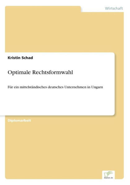 Optimale Rechtsformwahl: FÃ¼r ein mittelstÃ¤ndisches deutsches Unternehmen in Ungarn