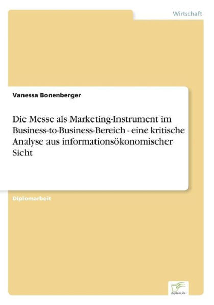 Die Messe als Marketing-Instrument im Business-to-Business-Bereich - eine kritische Analyse aus informationsÃ¶konomischer Sicht