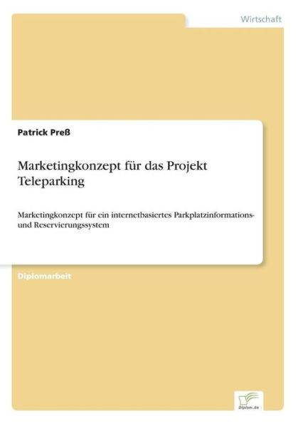 Marketingkonzept fÃ¼r das Projekt Teleparking: Marketingkonzept fÃ¼r ein internetbasiertes Parkplatzinformations- und Reservierungssystem