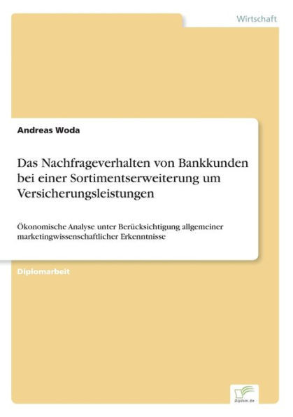 Das Nachfrageverhalten von Bankkunden bei einer Sortimentserweiterung um Versicherungsleistungen: Ã–konomische Analyse unter BerÃ¼cksichtigung allgemein