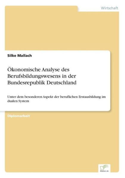 Ökonomische Analyse des Berufsbildungswesens in der Bundesrepublik Deutschland: Unter dem besonderen Aspekt der beruflichen Erstausbildung im dualen S