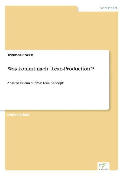 Was kommt nach ""Lean-Production""?: AnsÃ¤tze zu einem ""Post-Lean-Konzept""