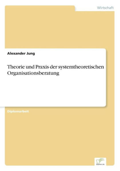Theorie und Praxis der systemtheoretischen Organisationsberatung