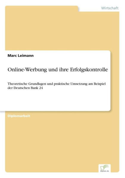 Online-Werbung und ihre Erfolgskontrolle: Theoretische Grundlagen und praktische Umsetzung am Beispiel der Deutschen Bank 24