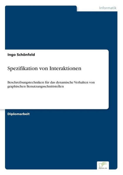 Spezifikation von Interaktionen: Beschreibungstechniken für das dynamische Verhalten von graphischen Benutzungsschnittstellen