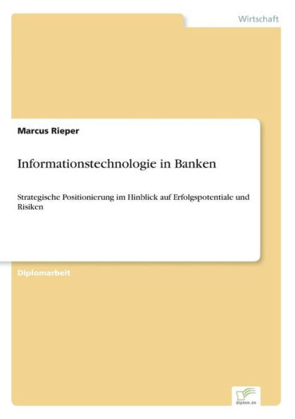 Informationstechnologie in Banken: Strategische Positionierung im Hinblick auf Erfolgspotentiale und Risiken