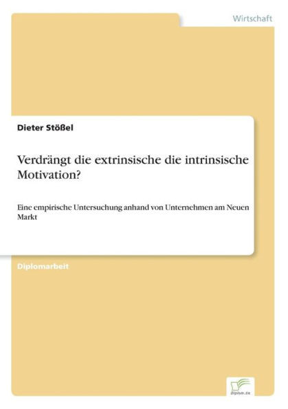 VerdrÃ¤ngt die extrinsische die intrinsische Motivation?: Eine empirische Untersuchung anhand von Unternehmen am Neuen Markt