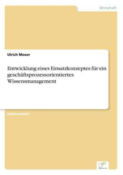 Entwicklung eines Einsatzkonzeptes fÃ¼r ein geschÃ¤ftsprozessorientiertes Wissensmanagement