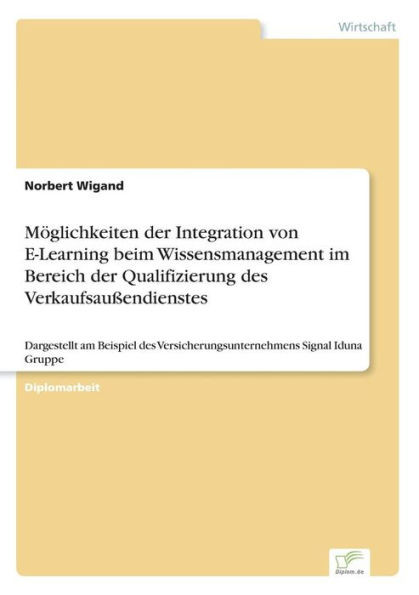 Möglichkeiten der Integration von E-Learning beim Wissensmanagement im Bereich der Qualifizierung des Verkaufsaußendienstes: Dargestellt am Beispiel d