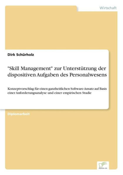 ""Skill Management"" zur UnterstÃ¼tzung der dispositiven Aufgaben des Personalwesens: Konzeptvorschlag fÃ¼r einen ganzheitlichen Software-Ansatz auf Basis
