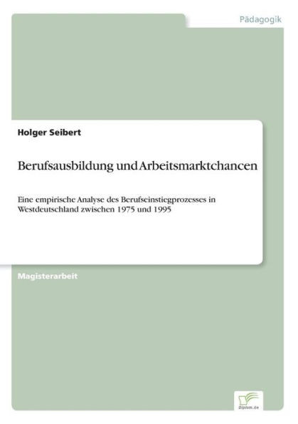 Berufsausbildung und Arbeitsmarktchancen: Eine empirische Analyse des Berufseinstiegprozesses in Westdeutschland zwischen 1975 und 1995
