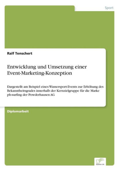 Entwicklung und Umsetzung einer Event-Marketing-Konzeption: Dargestellt am Beispiel eines Wassersport-Events zur ErhÃ¶hung des Bekanntheitsgrades inner