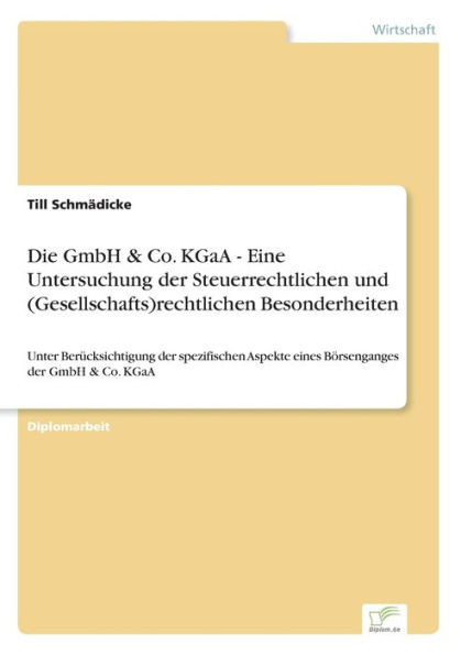 Die GmbH & Co. KGaA - Eine Untersuchung der Steuerrechtlichen und (Gesellschafts)rechtlichen Besonderheiten: Unter Berücksichtigung der spezifischen A