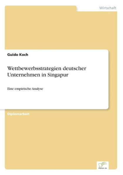 Wettbewerbsstrategien deutscher Unternehmen in Singapur: Eine empirische Analyse