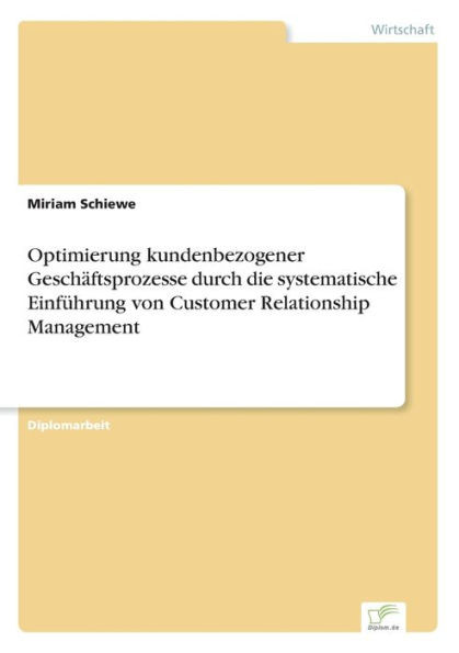 Optimierung kundenbezogener GeschÃ¤ftsprozesse durch die systematische EinfÃ¼hrung von Customer Relationship Management
