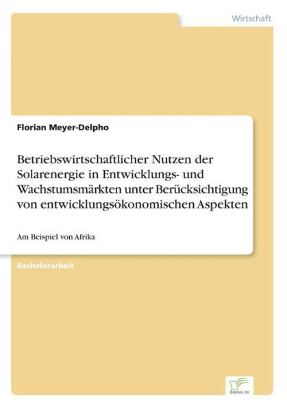 Betriebswirtschaftlicher Nutzen der Solarenergie in Entwicklungs- und WachstumsmÃ¤rkten unter BerÃ¼cksichtigung von entwicklungsÃ¶konomischen Aspekten: A