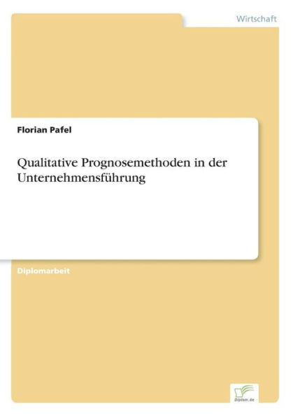 Qualitative Prognosemethoden in der UnternehmensfÃ¼hrung