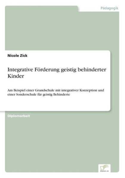 Integrative Förderung geistig behinderter Kinder: Am Beispiel einer Grundschule mit integrativer Konzeption und einer Sonderschule für geistig Behinde