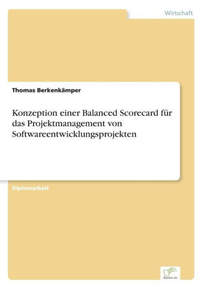 Konzeption einer Balanced Scorecard fÃ¼r das Projektmanagement von Softwareentwicklungsprojekten
