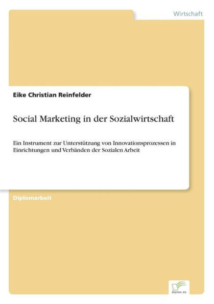Social Marketing in der Sozialwirtschaft: Ein Instrument zur UnterstÃ¼tzung von Innovationsprozessen in Einrichtungen und VerbÃ¤nden der Sozialen Arbeit