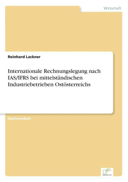 Internationale Rechnungslegung nach IAS/IFRS bei mittelstÃ¤ndischen Industriebetrieben OstÃ¶sterreichs