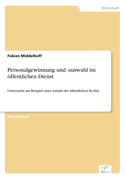 Personalgewinnung und -auswahl im Ã¶ffentlichen Dienst: Untersucht am Beispiel einer Anstalt des Ã¶ffentlichen Rechts