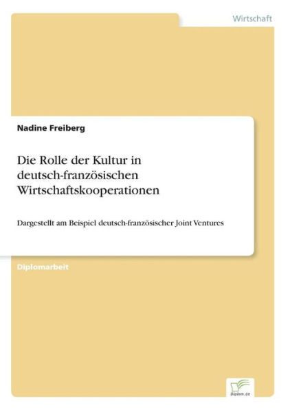 Die Rolle der Kultur in deutsch-französischen Wirtschaftskooperationen: Dargestellt am Beispiel deutsch-französischer Joint Ventures