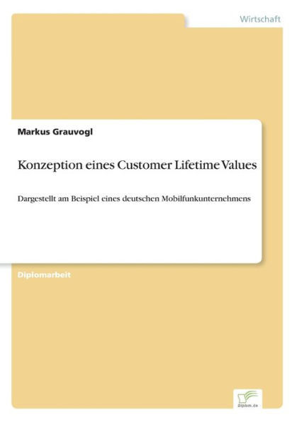 Konzeption eines Customer Lifetime Values: Dargestellt am Beispiel eines deutschen Mobilfunkunternehmens