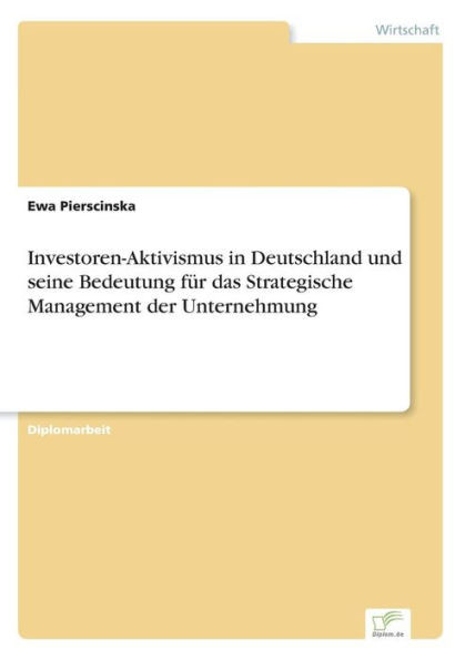 Investoren-Aktivismus in Deutschland und seine Bedeutung fÃ¼r das Strategische Management der Unternehmung