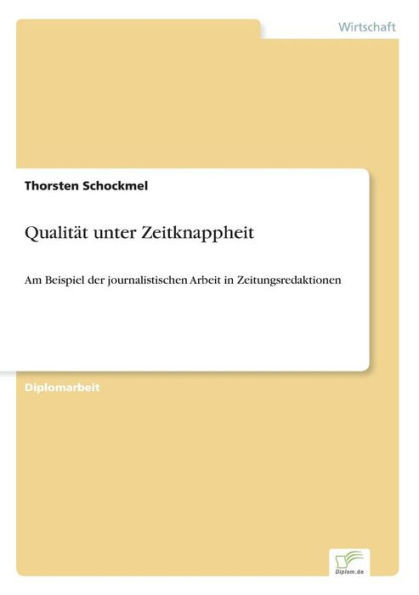 QualitÃ¤t unter Zeitknappheit: Am Beispiel der journalistischen Arbeit in Zeitungsredaktionen
