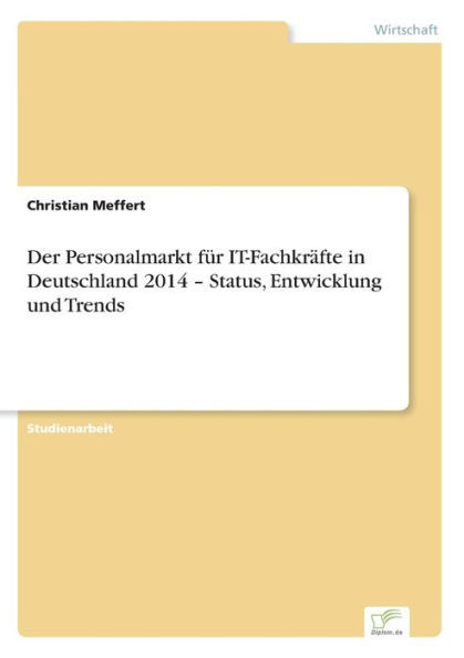 Der Personalmarkt fÃ¼r IT-FachkrÃ¤fte in Deutschland 2014 - Status, Entwicklung und Trends