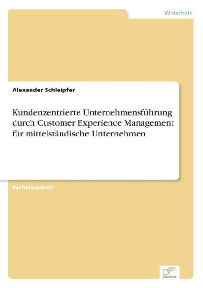 Kundenzentrierte Unternehmensführung durch Customer Experience Management für mittelständische Unternehmen
