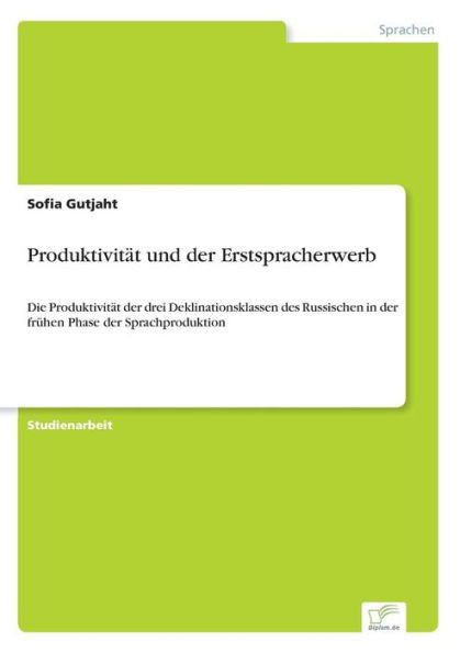 Produktivität und der Erstspracherwerb: Die Produktivität der drei Deklinationsklassen des Russischen in der frühen Phase der Sprachproduktion