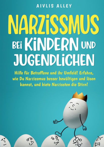 Narzissmus bei Kindern und Jugendlichen: Hilfe fÃ¼r Betroffene und ihr Umfeld! Erfahre, wie Du Narzissmus besser bewÃ¤ltigen und lÃ¶sen kannst und biete